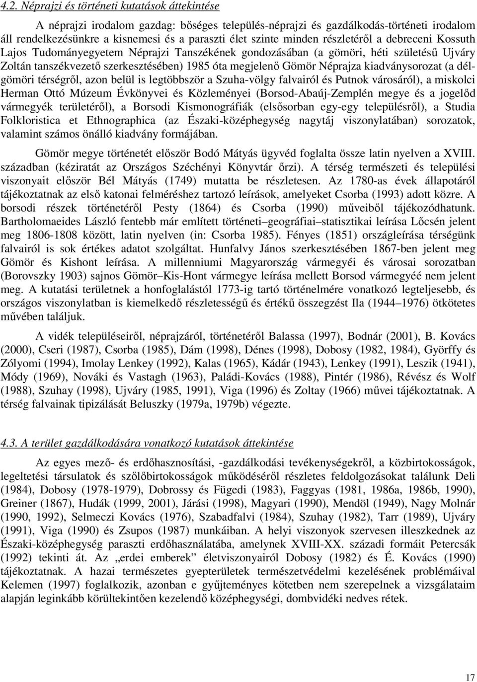 kiadványsorozat (a délgömöri térségről, azon belül is legtöbbször a Szuha-völgy falvairól és Putnok városáról), a miskolci Herman Ottó Múzeum Évkönyvei és Közleményei (Borsod-Abaúj-Zemplén megye és a