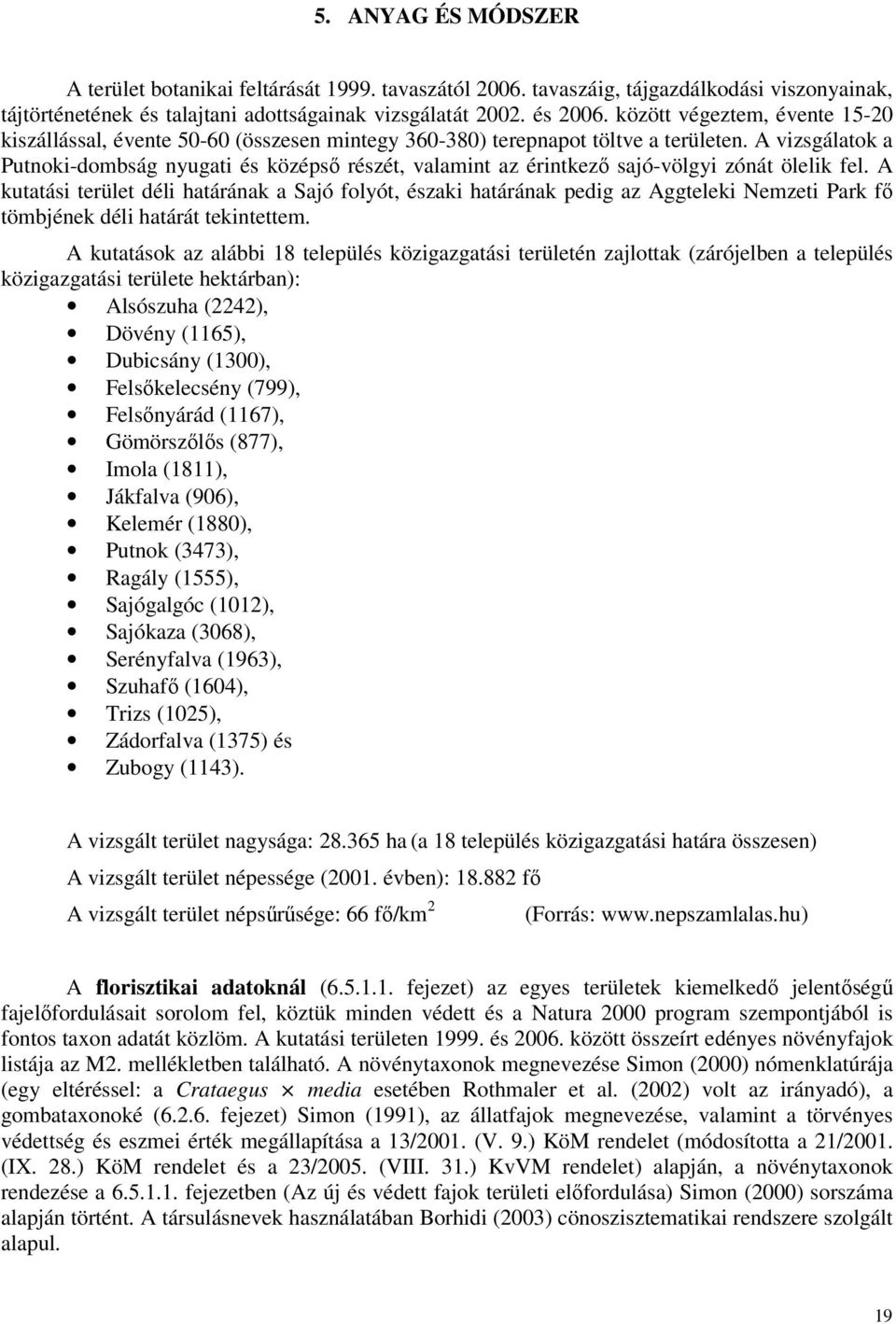 A vizsgálatok a Putnoki-dombság nyugati és középső részét, valamint az érintkező sajó-völgyi zónát ölelik fel.