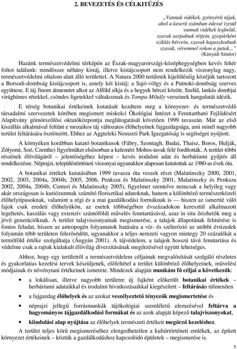 .. (Kányádi Sándor) Hazánk természetvédelmi térképén az Észak-magyarországi-középhegységben kevés fehér foltot találunk: mindössze néhány kistáj, illetve kistájcsoport nem rendelkezik viszonylag