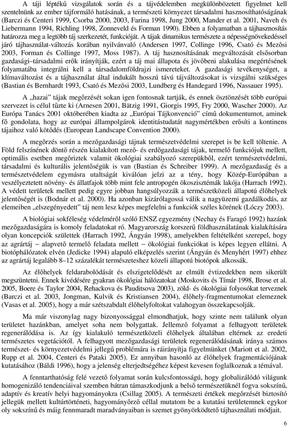 Ebben a folyamatban a tájhasznosítás határozza meg a legtöbb táj szerkezetét, funkcióját.