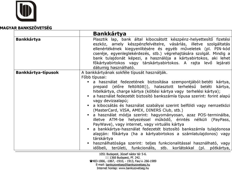 Mindig a bank tulajdonát képezi, a használója a kártyabirtokos, aki lehet főkártyabirtokos vagy társkártyabirtokos. A rajta levő lejárati dátumig használható.