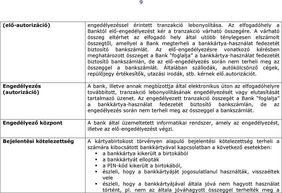 A várható összeg eltérhet az elfogadó hely által utóbb ténylegesen elszámolt összegtől, amellyel a Bank megterheli a bankkártya-használat fedezetét biztosító bankszámlát.