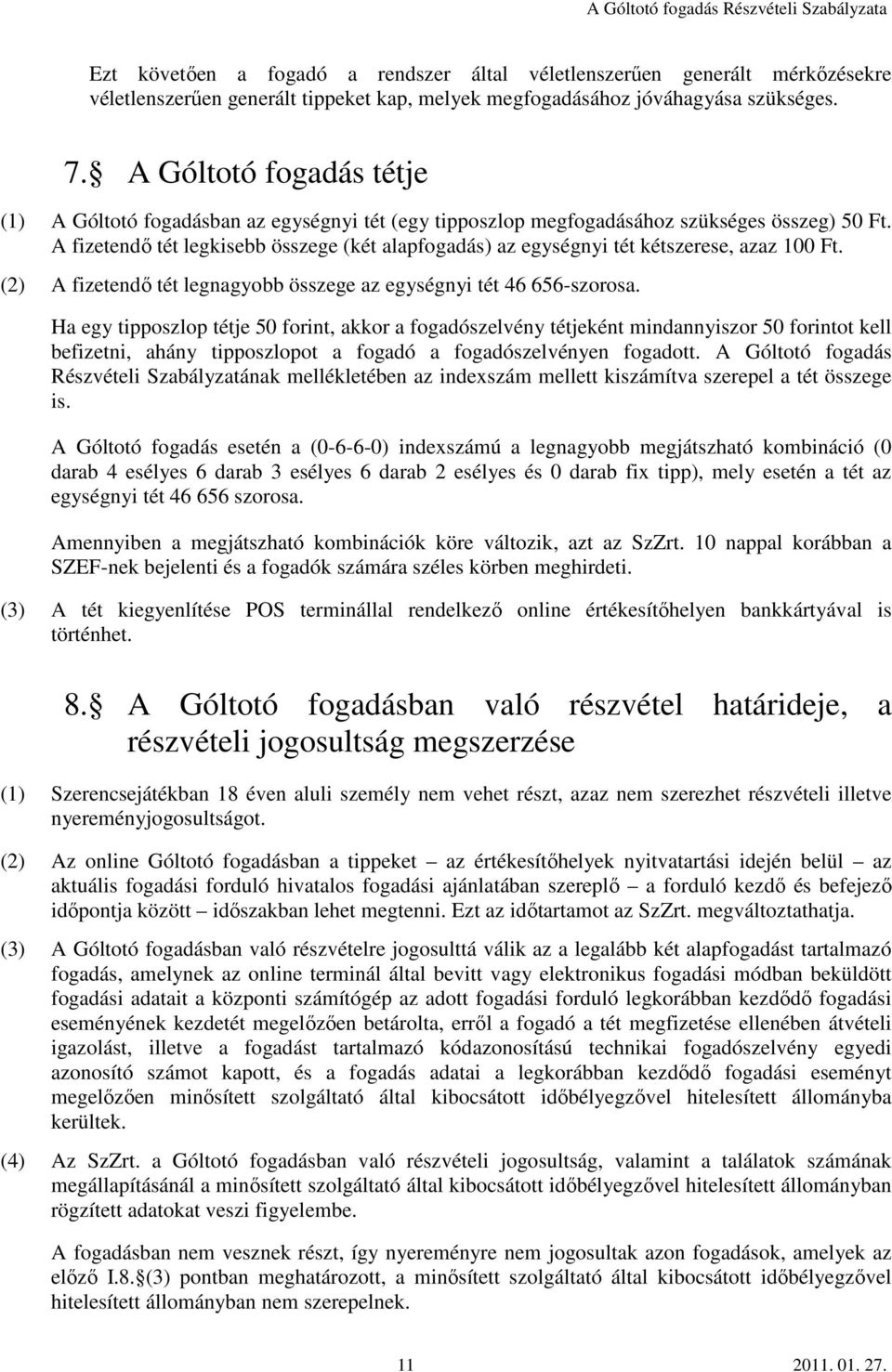 A fizetendő tét legkisebb összege (két alapfogadás) az egységnyi tét kétszerese, azaz 100 Ft. (2) A fizetendő tét legnagyobb összege az egységnyi tét 46 656-szorosa.