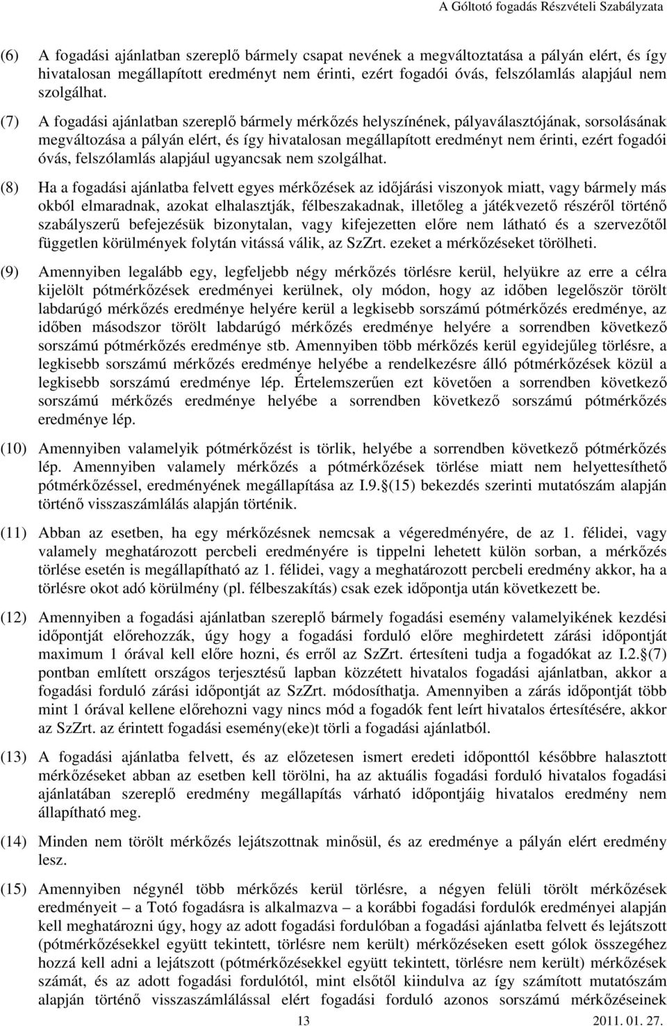 (7) A fogadási ajánlatban szereplő bármely mérkőzés helyszínének, pályaválasztójának, sorsolásának megváltozása a pályán elért, és így hivatalosan megállapított eredményt nem érinti, ezért fogadói