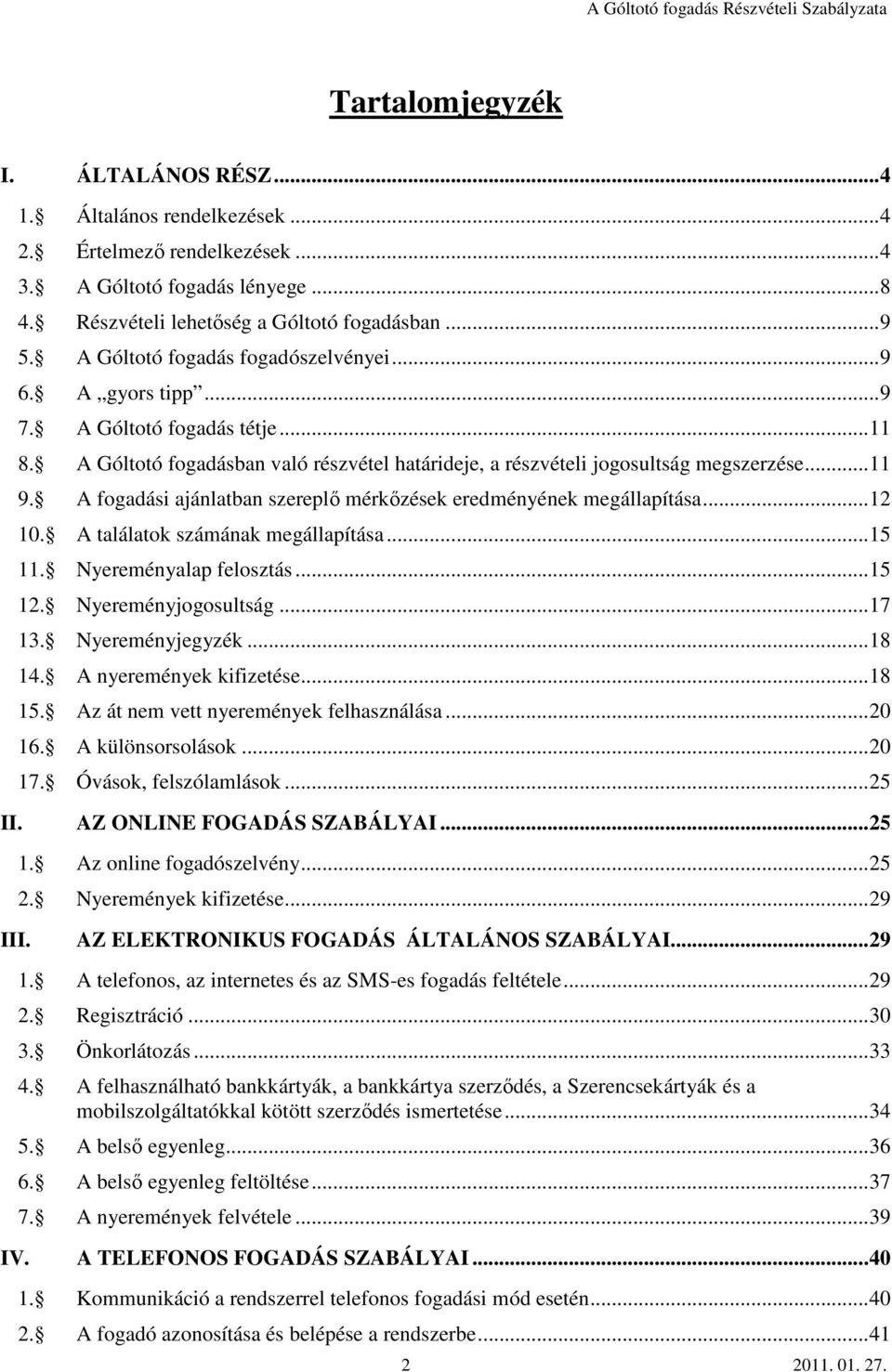 A fogadási ajánlatban szereplő mérkőzések eredményének megállapítása...12 10. A találatok számának megállapítása...15 11. Nyereményalap felosztás...15 12. Nyereményjogosultság...17 13.