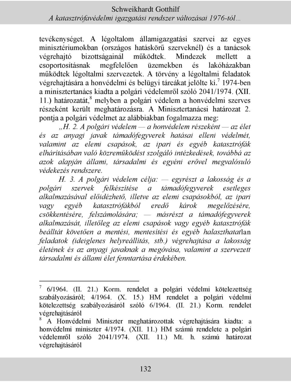 Mindezek mellett a csoportosításnak megfelelően üzemekben és lakóházakban működtek légoltalmi szervezetek. A törvény a légoltalmi feladatok végrehajtására a honvédelmi és belügyi tárcákat jelölte ki.