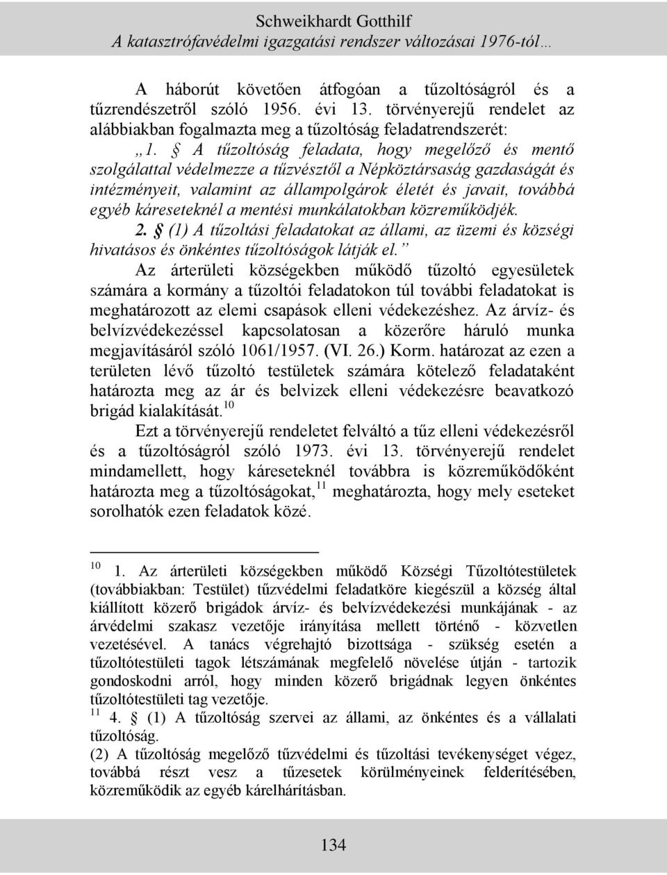 A tűzoltóság feladata, hogy megelőző és mentő szolgálattal védelmezze a tűzvésztől a Népköztársaság gazdaságát és intézményeit, valamint az állampolgárok életét és javait, továbbá egyéb káreseteknél