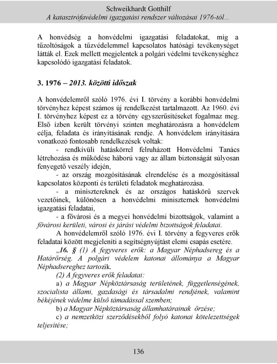 törvény a korábbi honvédelmi törvényhez képest számos új rendelkezést tartalmazott. Az 1960. évi I. törvényhez képest ez a törvény egyszerűsítéseket fogalmaz meg.