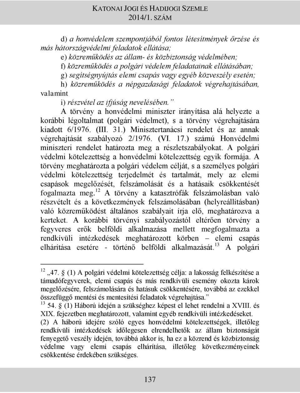 A törvény a honvédelmi miniszter irányítása alá helyezte a korábbi légoltalmat (polgári védelmet), s a törvény végrehajtására kiadott 6/1976. (III. 31.