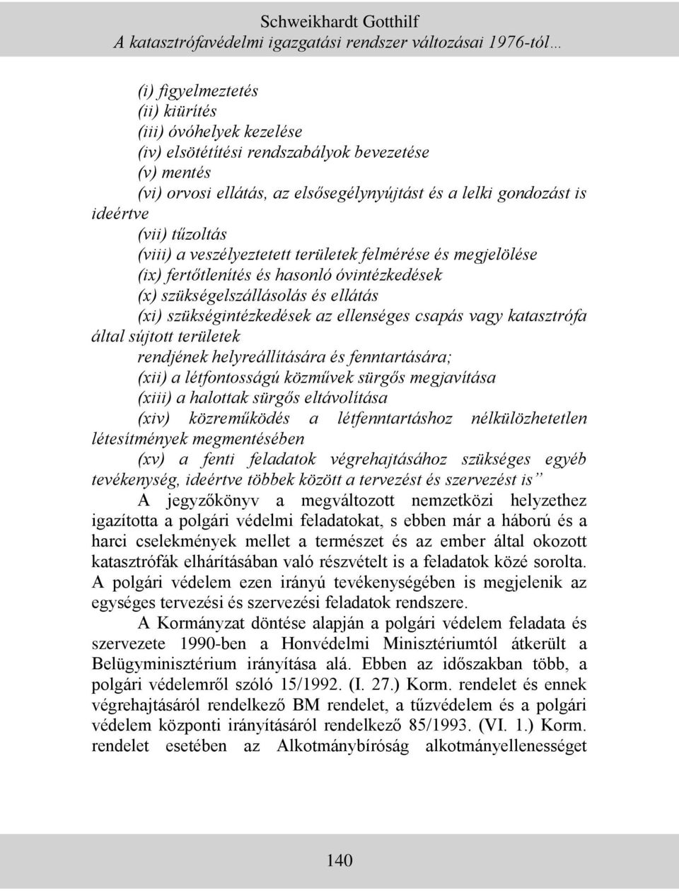 szükségelszállásolás és ellátás (xi) szükségintézkedések az ellenséges csapás vagy katasztrófa által sújtott területek rendjének helyreállítására és fenntartására; (xii) a létfontosságú közművek