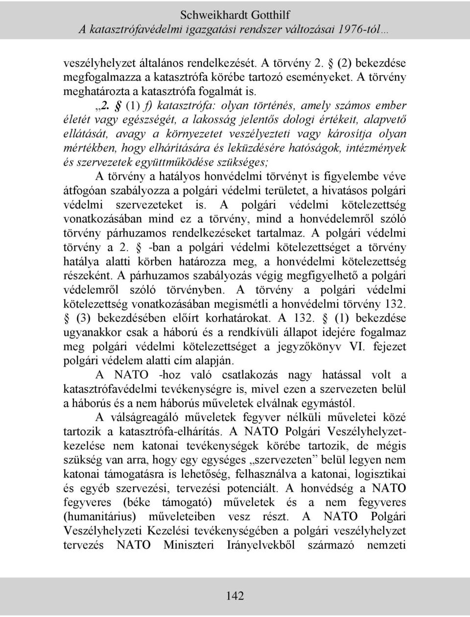 (1) f) katasztrófa: olyan történés, amely számos ember életét vagy egészségét, a lakosság jelentős dologi értékeit, alapvető ellátását, avagy a környezetet veszélyezteti vagy károsítja olyan