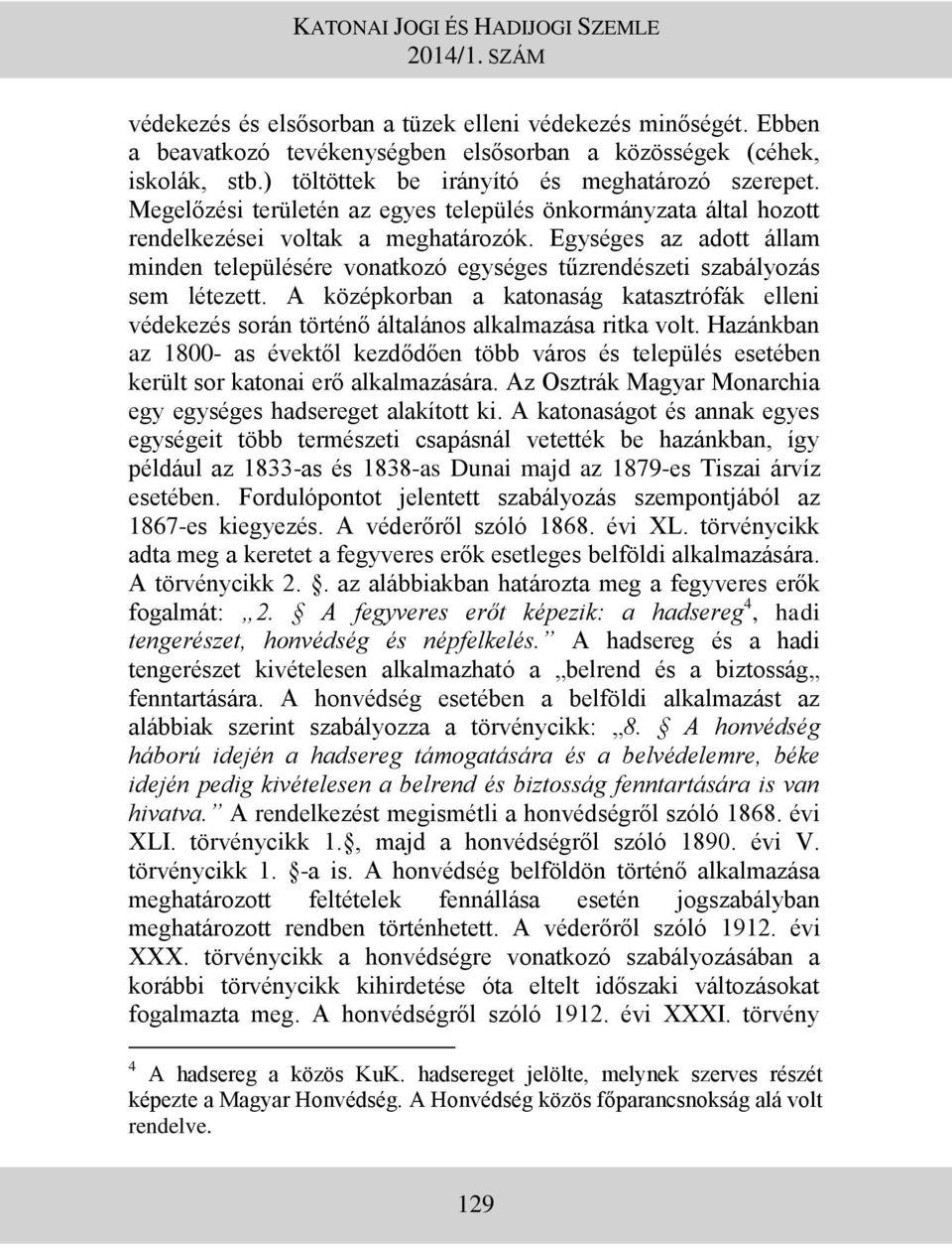 Egységes az adott állam minden településére vonatkozó egységes tűzrendészeti szabályozás sem létezett.