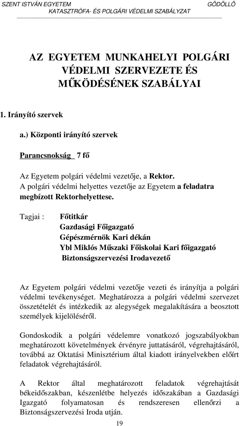 Tagjai : Főtitkár Gazdasági Főigazgató Gépészmérnök Kari dékán Ybl Miklós Műszaki Főiskolai Kari főigazgató Biztonságszervezési Irodavezető Az Egyetem polgári védelmi vezetője vezeti és irányítja a