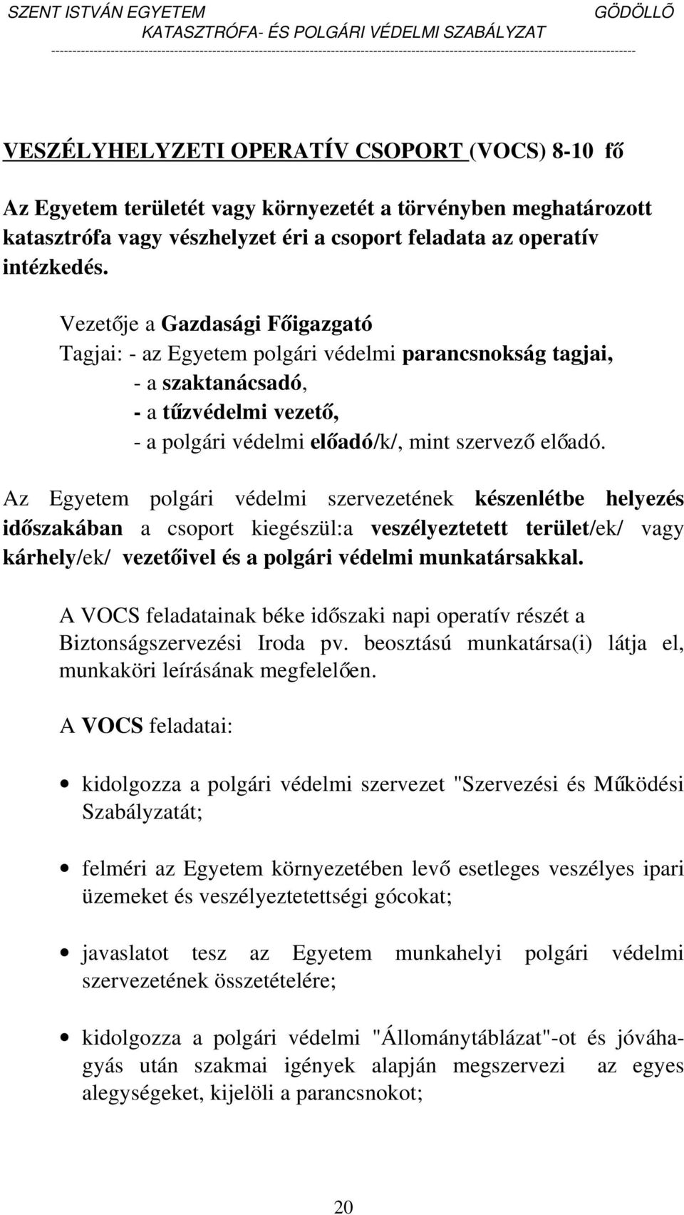 Az Egyetem polgári védelmi szervezetének készenlétbe helyezés idő szakában a csoport kiegészül:a veszélyeztetett terület/ek/ vagy kárhely/ek/ vezetőivel és a polgári védelmi munkatársakkal.