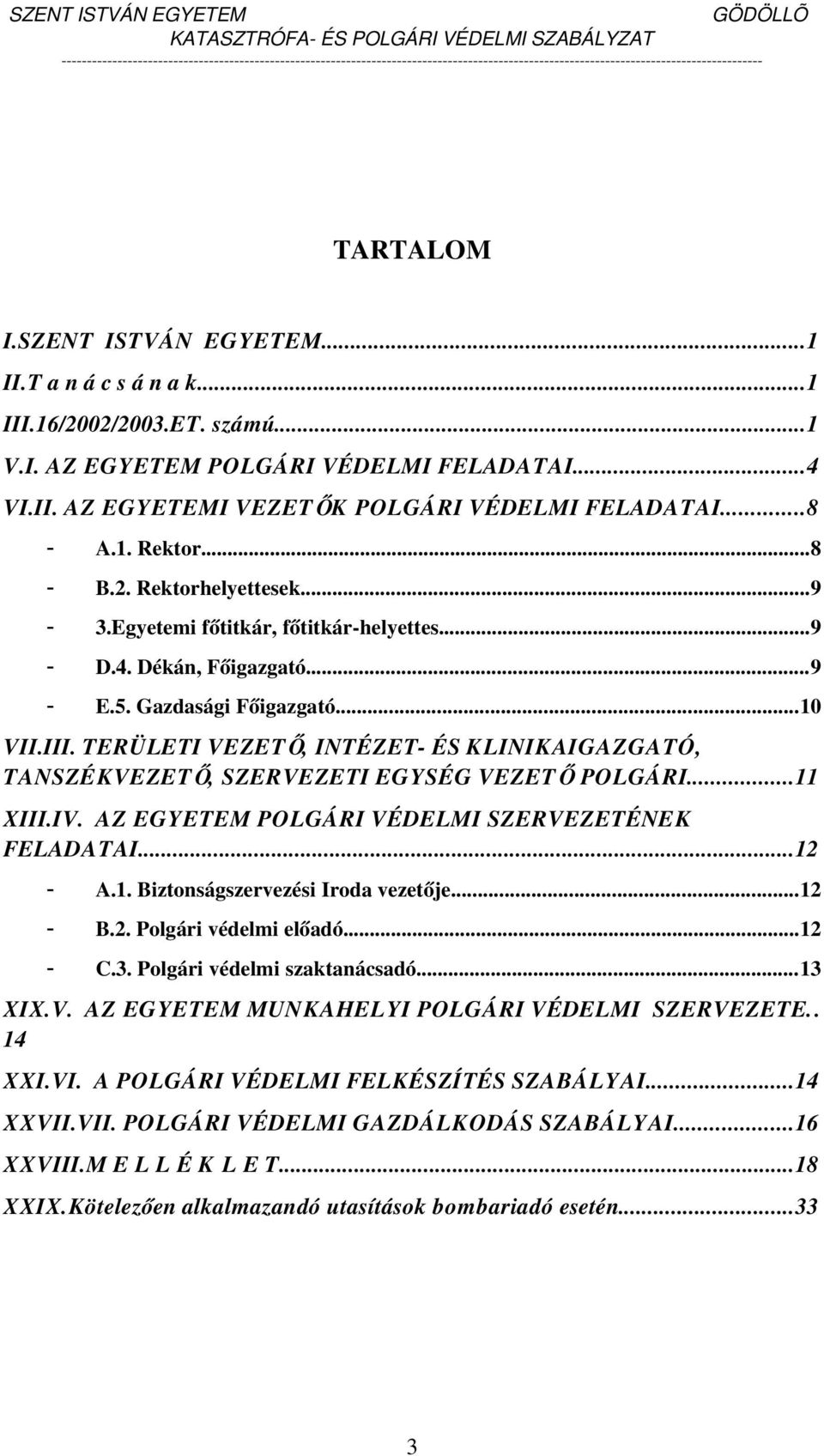 TERÜLETI VEZET Ő, INTÉZET- ÉS KLINIKAIGAZGATÓ, TANSZÉKVEZET Ő, SZERVEZETI EGYSÉG VEZET Ő POLGÁRI...11 XIII.IV. AZ EGYETEM POLGÁRI VÉDELMI SZERVEZETÉNEK FELADATAI...12 A.1. Biztonságszervezési Iroda vezető je.