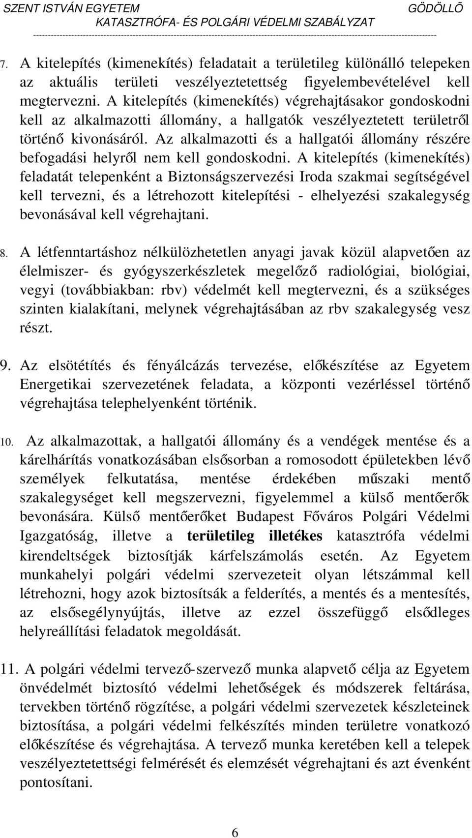 Az alkalmazotti és a hallgatói állomány részére befogadási helyről nem kell gondoskodni.