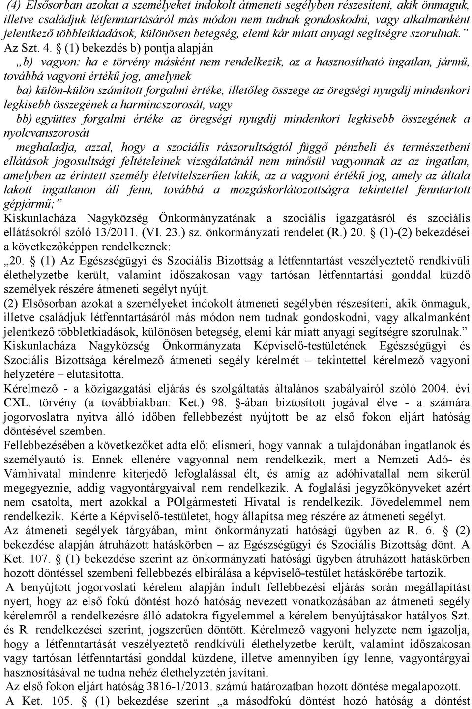 (1) bekezdés b) pontja alapján b) vagyon: ha e törvény másként nem rendelkezik, az a hasznosítható ingatlan, jármű, továbbá vagyoni értékű jog, amelynek ba) külön-külön számított forgalmi értéke,