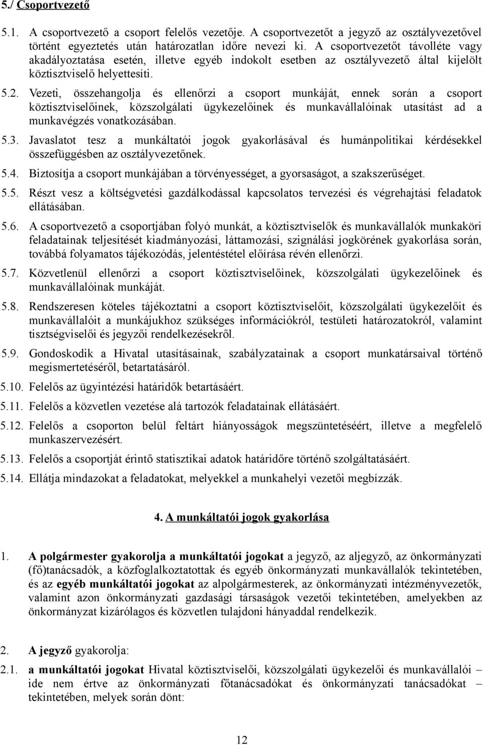 Vezeti, összehangolja és ellenőrzi a csoport munkáját, ennek során a csoport köztisztviselőinek, közszolgálati ügykezelőinek és munkavállalóinak utasítást ad a munkavégzés vonatkozásában. 5.3.