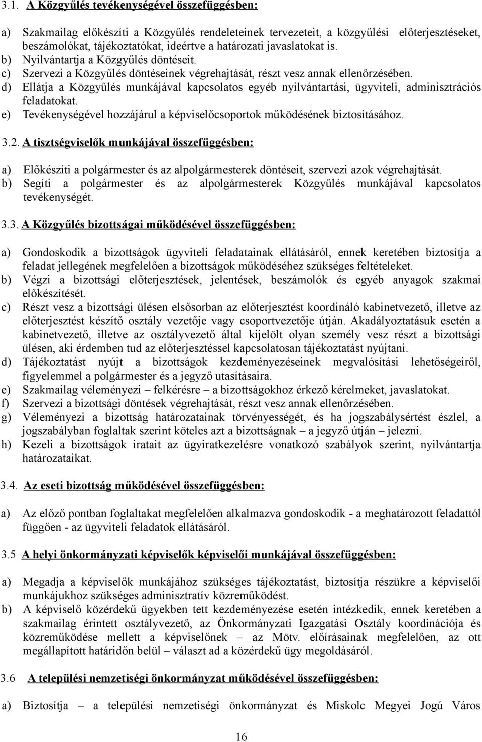 d) Ellátja a Közgyűlés munkájával kapcsolatos egyéb nyilvántartási, ügyviteli, adminisztrációs feladatokat. e) Tevékenységével hozzájárul a képviselőcsoportok működésének biztosításához. 3.2.