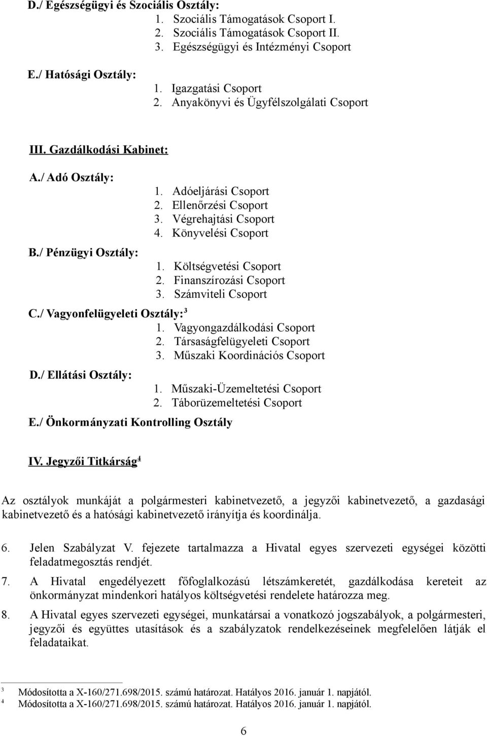 Ellenőrzési Csoport 3. Végrehajtási Csoport 4. Könyvelési Csoport 1. Költségvetési Csoport 2. Finanszírozási Csoport 3. Számviteli Csoport E./ Önkormányzati Kontrolling Osztály 1.