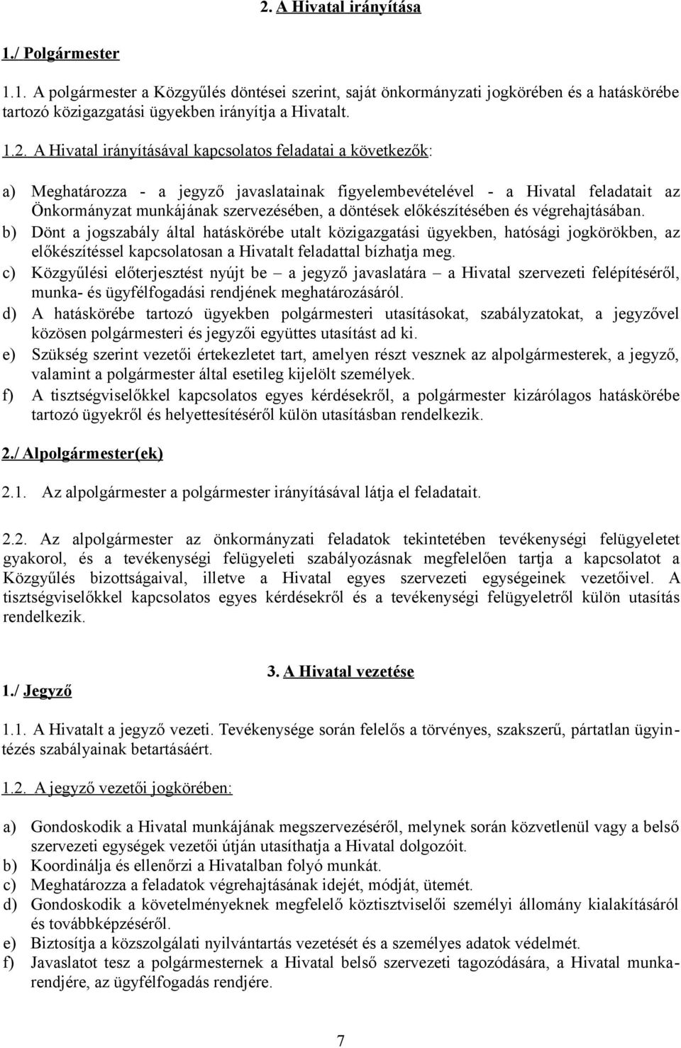 előkészítésében és végrehajtásában. b) Dönt a jogszabály által hatáskörébe utalt közigazgatási ügyekben, hatósági jogkörökben, az előkészítéssel kapcsolatosan a Hivatalt feladattal bízhatja meg.