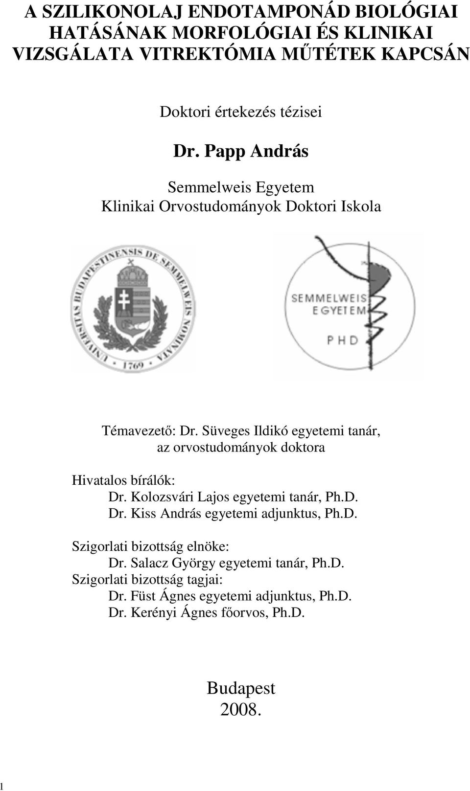 Süveges Ildikó egyetemi tanár, az orvostudományok doktora Hivatalos bírálók: Dr. Kolozsvári Lajos egyetemi tanár, Ph.D. Dr. Kiss András egyetemi adjunktus, Ph.