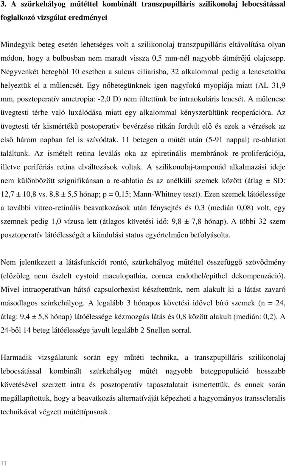Egy nıbetegünknek igen nagyfokú myopiája miatt (AL 31,9 mm, posztoperatív ametropia: -2,0 D) nem ültettünk be intraokuláris lencsét.