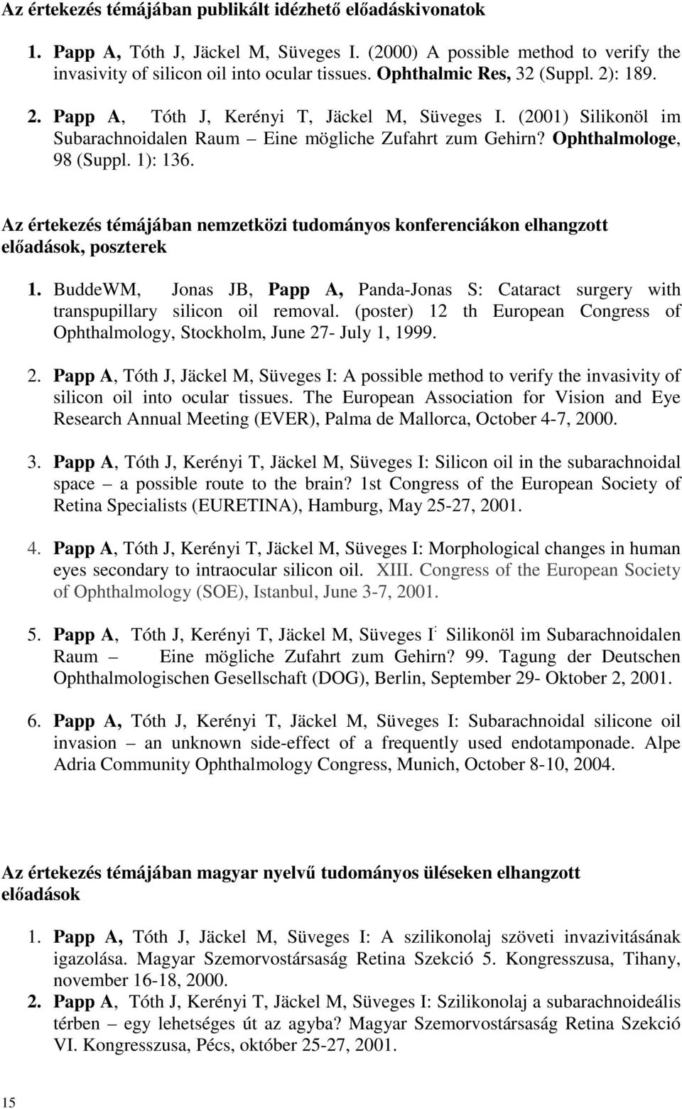 Az értekezés témájában nemzetközi tudományos konferenciákon elhangzott elıadások, poszterek 1. BuddeWM, Jonas JB, Papp A, Panda-Jonas S: Cataract surgery with transpupillary silicon oil removal.