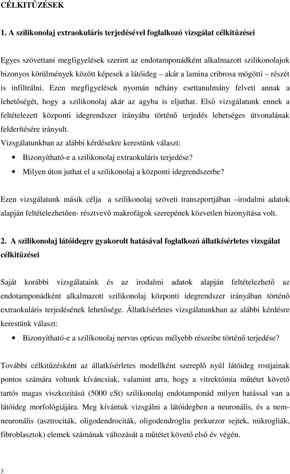 látóideg akár a lamina cribrosa mögötti részét is infiltrálni. Ezen megfigyelések nyomán néhány esettanulmány felveti annak a lehetıségét, hogy a szilikonolaj akár az agyba is eljuthat.