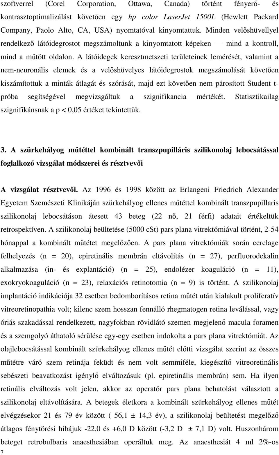 A látóidegek keresztmetszeti területeinek lemérését, valamint a nem-neuronális elemek és a velıshüvelyes látóidegrostok megszámolását követıen kiszámítottuk a minták átlagát és szórását, majd ezt