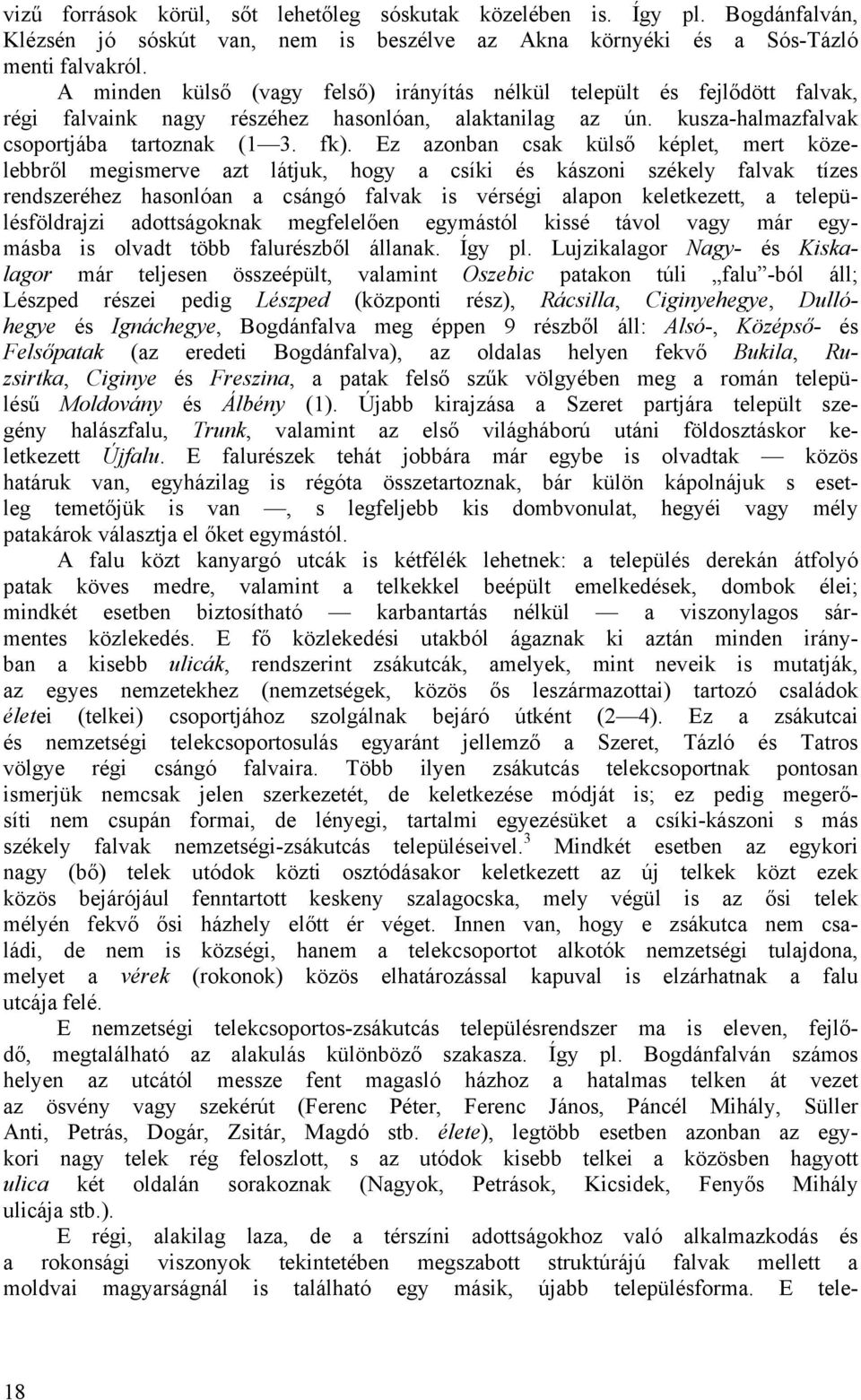 Ez azonban csak külső képlet, mert közelebbről megismerve azt látjuk, hogy a csíki és kászoni székely falvak tízes rendszeréhez hasonlóan a csángó falvak is vérségi alapon keletkezett, a