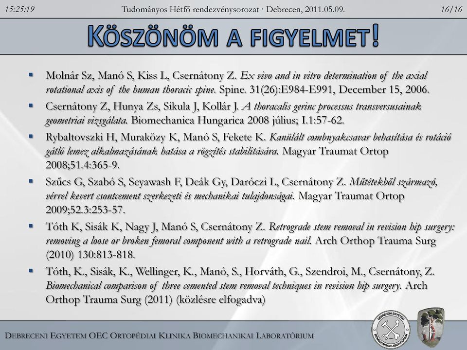 1:57-62. Rybaltovszki H, Muraközy K, Manó S, Fekete K. Kanülált combnyakcsavar behasítása és rotáció gátló lemez alkalmazásának hatása a rögzítés stabilitására. Magyar Traumat Ortop 2008;51.4:365-9.