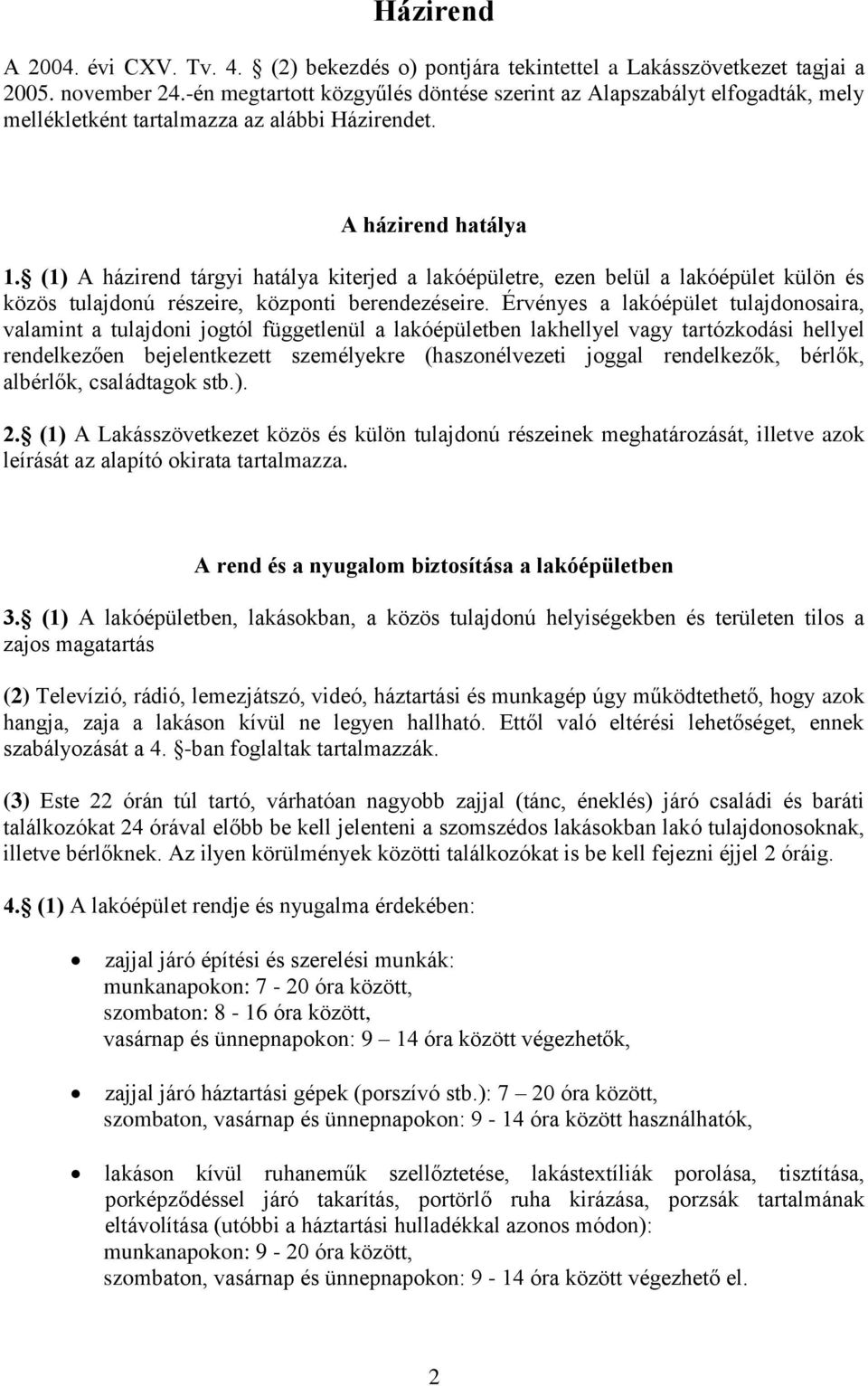 (1) A házirend tárgyi hatálya kiterjed a lakóépületre, ezen belül a lakóépület külön és közös tulajdonú részeire, központi berendezéseire.