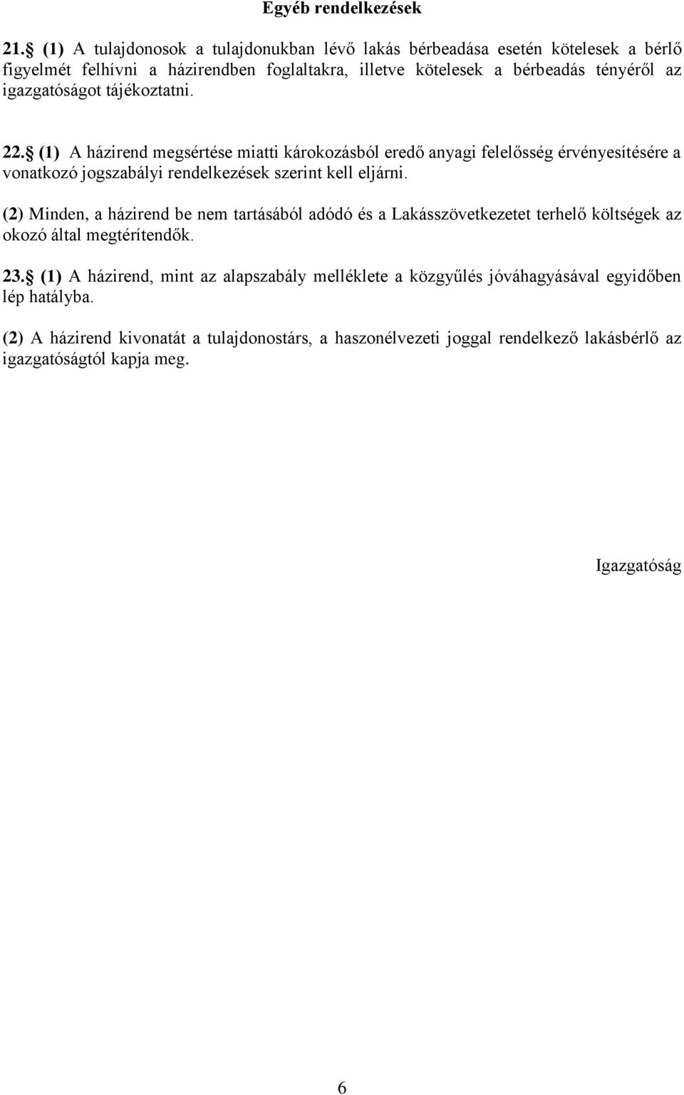 igazgatóságot tájékoztatni. 22. (1) A házirend megsértése miatti károkozásból eredő anyagi felelősség érvényesítésére a vonatkozó jogszabályi rendelkezések szerint kell eljárni.