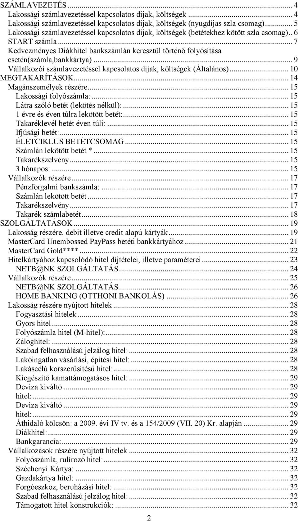 .. 7 Kedvezményes Diákhitel bankszámlán keresztül történő folyósítása esetén(számla,bankkártya)... 9 Vállalkozói számlavezetéssel kapcsolatos díjak, költségek (Általános)... 10 MEGTAKARÍTÁSOK.