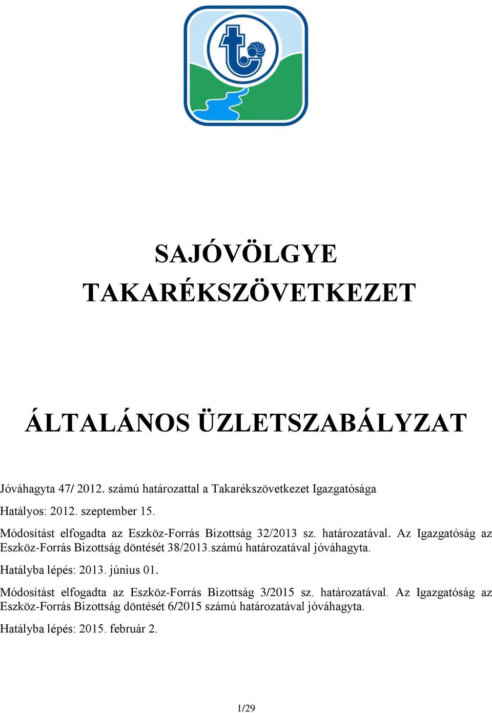 Módosítást elfogadta az Eszköz-Forrás Bizottság 32/2013 sz. határozatával. Az Igazgatóság az Eszköz-Forrás Bizottság döntését 38/2013.