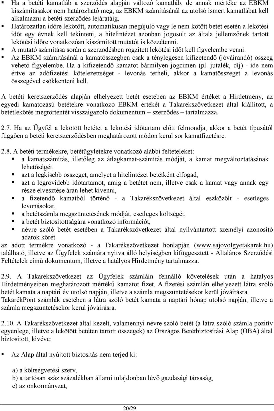 Határozatlan időre lekötött, automatikusan megújuló vagy le nem kötött betét esetén a lekötési időt egy évnek kell tekinteni, a hitelintézet azonban jogosult az általa jellemzőnek tartott lekötési