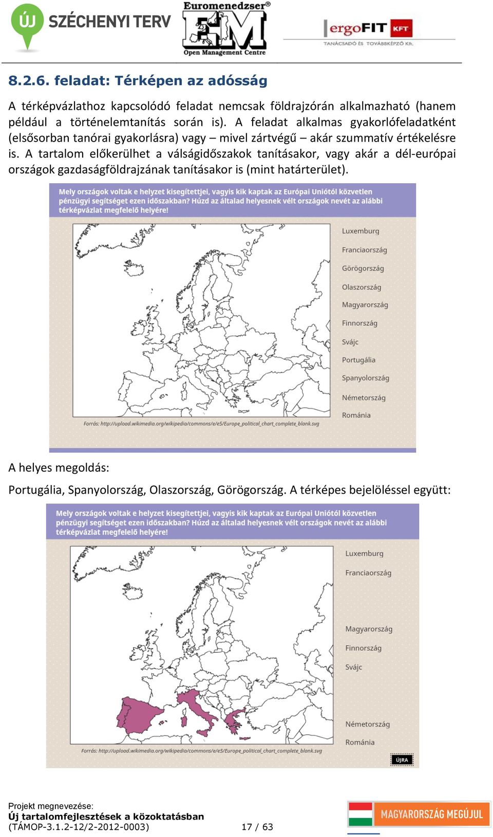 is). A feladat alkalmas gyakorlófeladatként (elsősorban tanórai gyakorlásra) vagy mivel zártvégű akár szummatív értékelésre is.