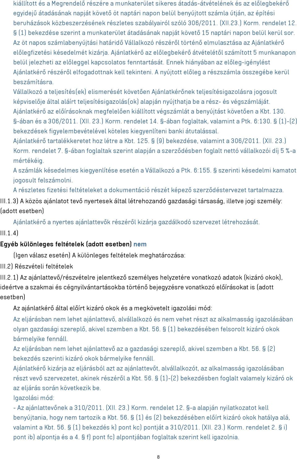 Az öt napos számlabenyújtási határidő Vállalkozó részéről történő elmulasztása az Ajánlatkérő előlegfizetési késedelmét kizárja.