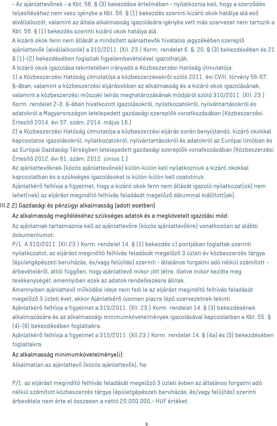 (1) bekezdés szerinti kizáró okok hatálya alá. A kizáró okok fenn nem állását a minősített ajánlattevők hivatalos jegyzékében szereplő ajánlattevők (alvállalkozók) a 310/2011. (XII. 23.) Korm.