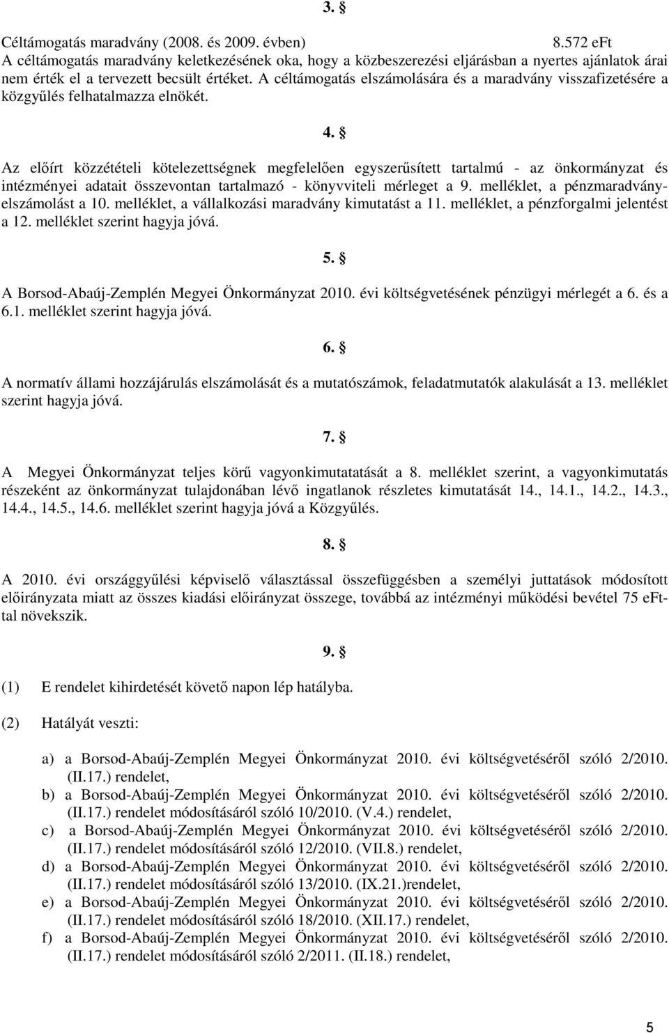 A céltámogatás elszámolására és a maradvány visszafizetésére a közgyűlés felhatalmazza elnökét. 4.