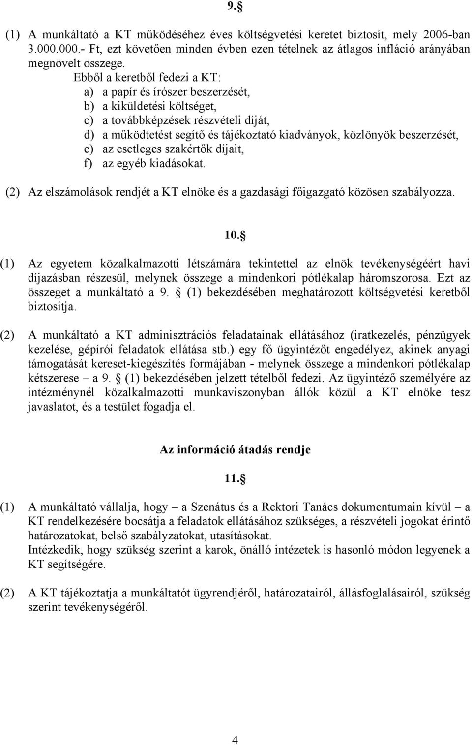 beszerzését, e) az esetleges szakértők díjait, f) az egyéb kiadásokat. (2) Az elszámolások rendjét a KT elnöke és a gazdasági főigazgató közösen szabályozza. 10.