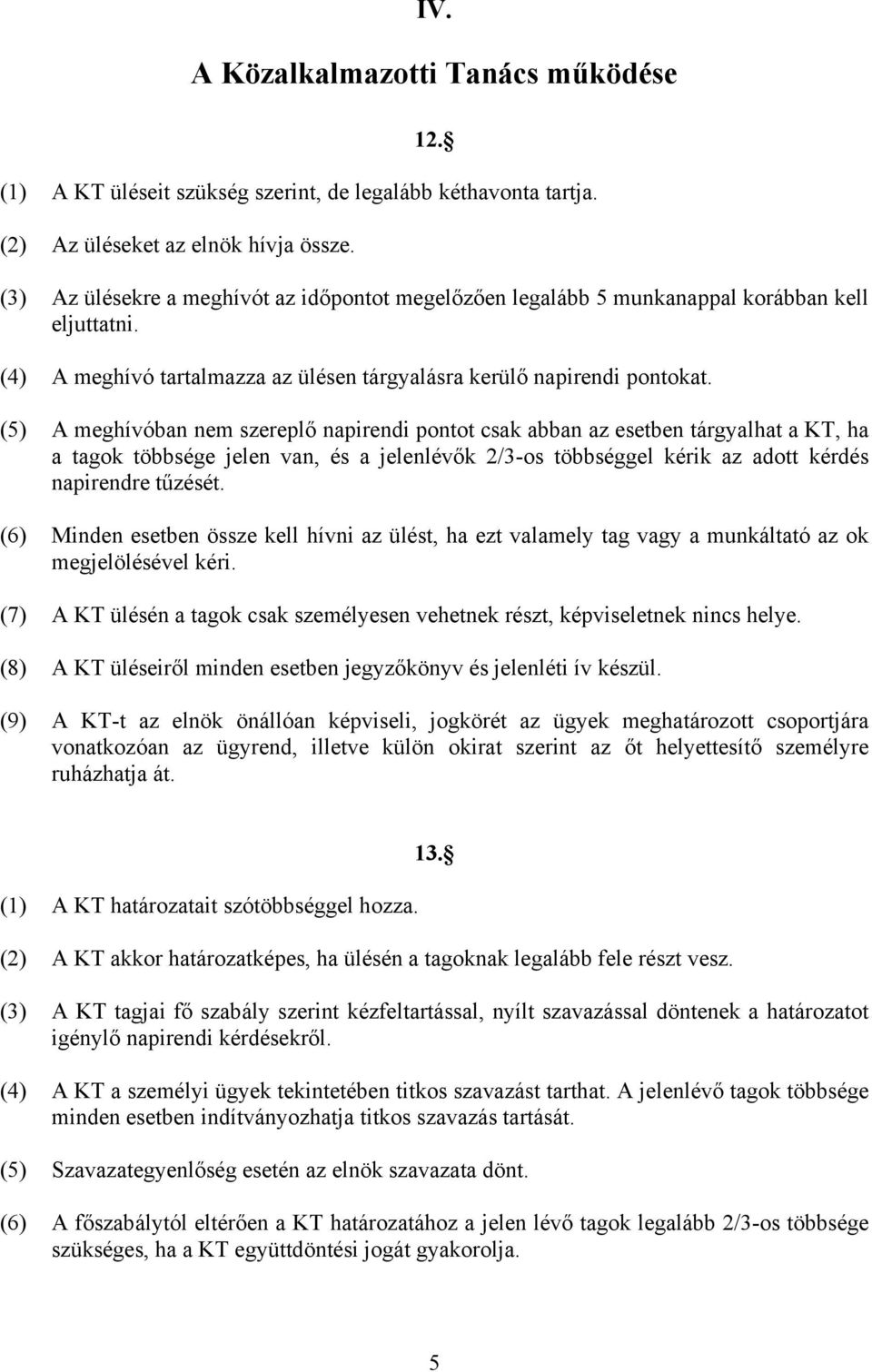 (5) A meghívóban nem szereplő napirendi pontot csak abban az esetben tárgyalhat a KT, ha a tagok többsége jelen van, és a jelenlévők 2/3-os többséggel kérik az adott kérdés napirendre tűzését.