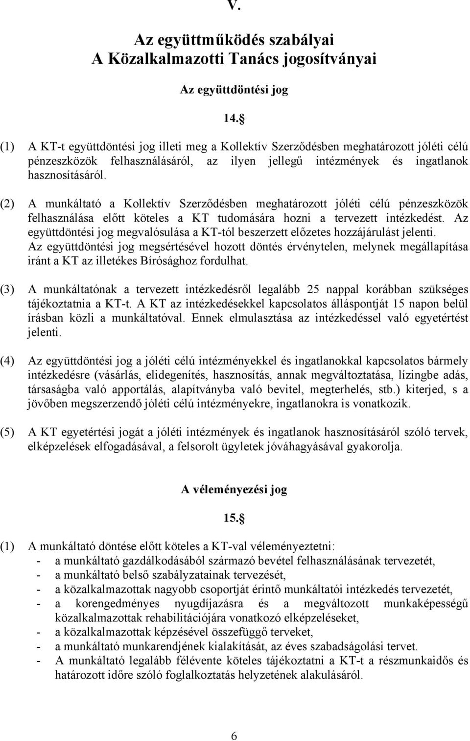 (2) A munkáltató a Kollektív Szerződésben meghatározott jóléti célú pénzeszközök felhasználása előtt köteles a KT tudomására hozni a tervezett intézkedést.