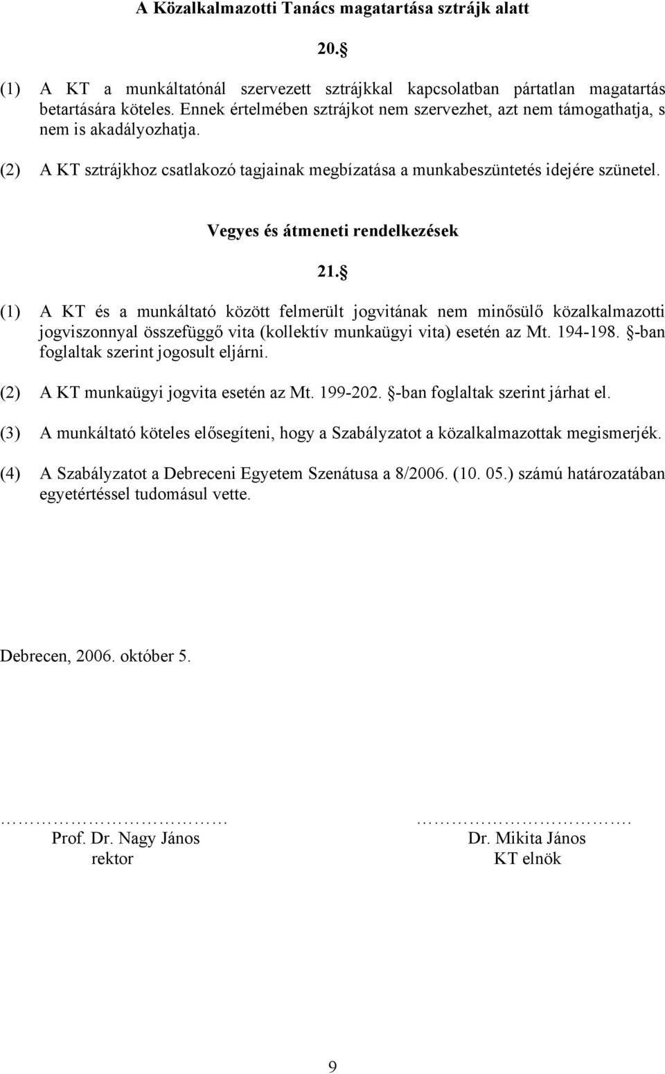 Vegyes és átmeneti rendelkezések 21. (1) A KT és a munkáltató között felmerült jogvitának nem minősülő közalkalmazotti jogviszonnyal összefüggő vita (kollektív munkaügyi vita) esetén az Mt. 194-198.