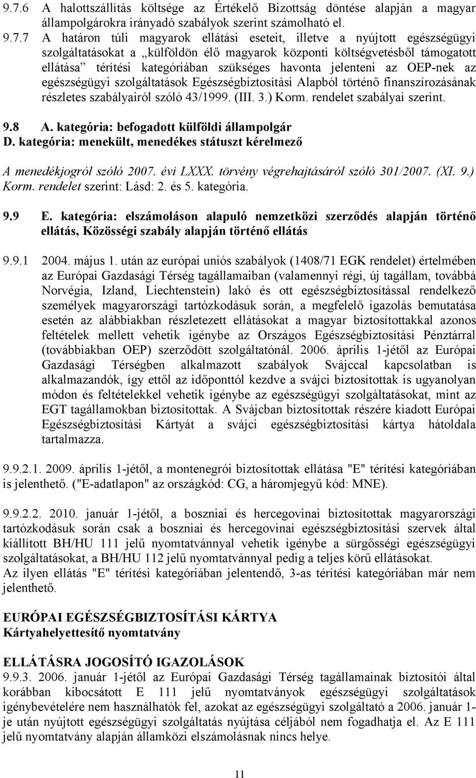 szolgáltatások Egészségbiztosítási Alapból történő finanszírozásának részletes szabályairól szóló 43/1999. (III. 3.) Korm. rendelet szabályai szerint. 9.8 A.