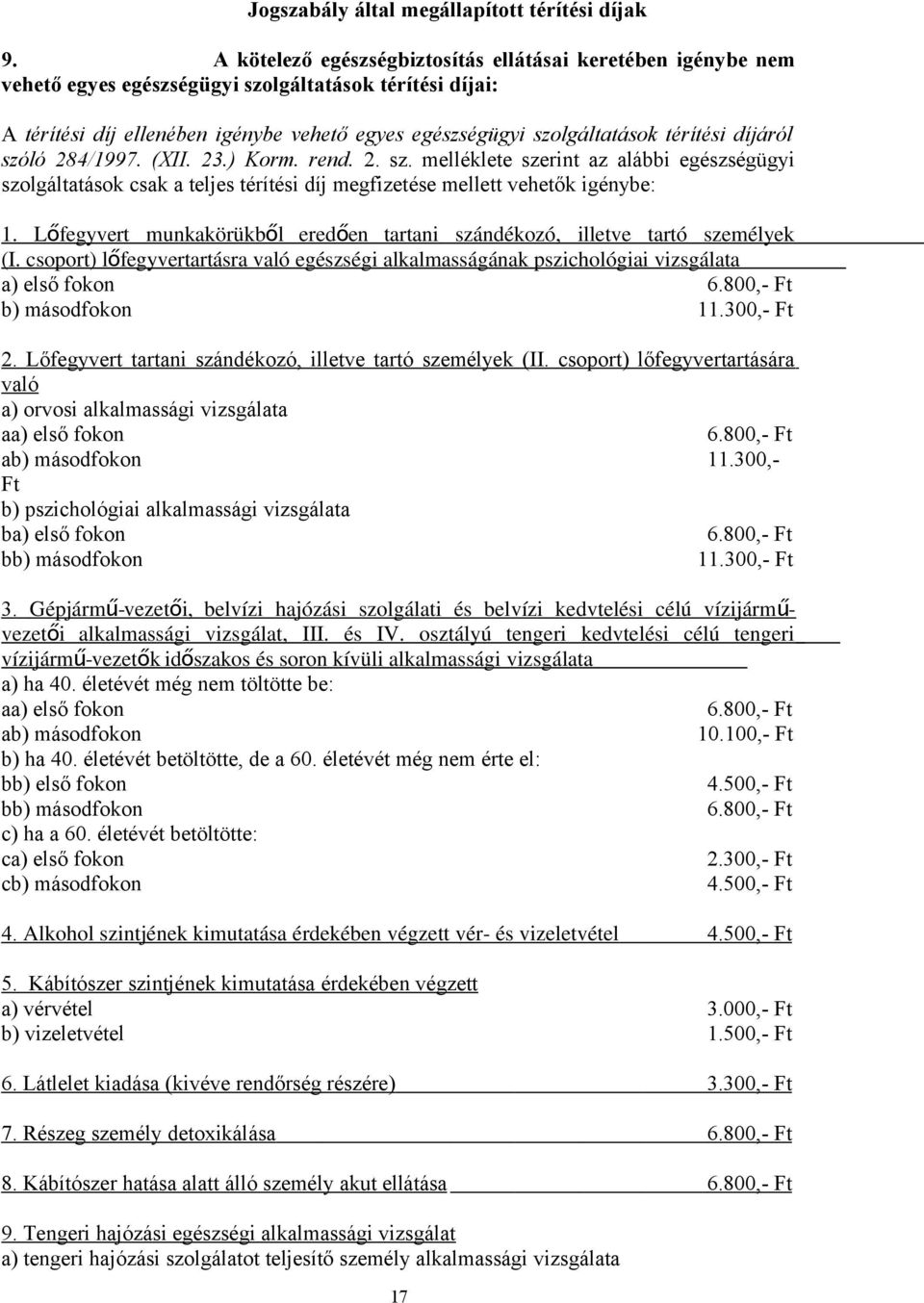 térítési díjáról szóló 284/1997. (XII. 23.) Korm. rend. 2. sz. melléklete szerint az alábbi egészségügyi szolgáltatások csak a teljes térítési díj megfizetése mellett vehetők igénybe: 1.