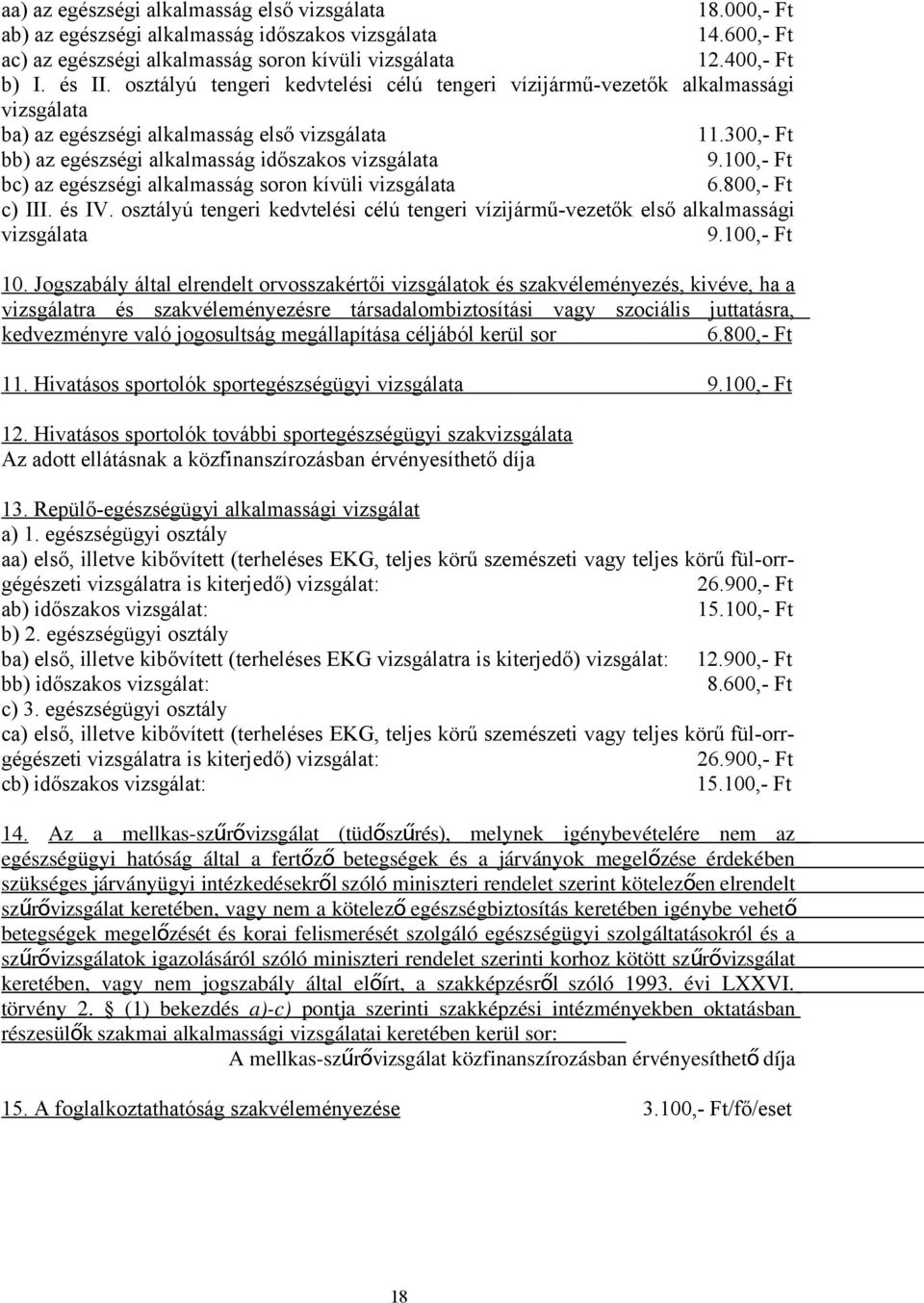 100,- Ft bc) az egészségi alkalmasság soron kívüli vizsgálata 6.800,- Ft c) III. és IV. osztályú tengeri kedvtelési célú tengeri vízijármű-vezetők első alkalmassági vizsgálata 9.100,- Ft 10.