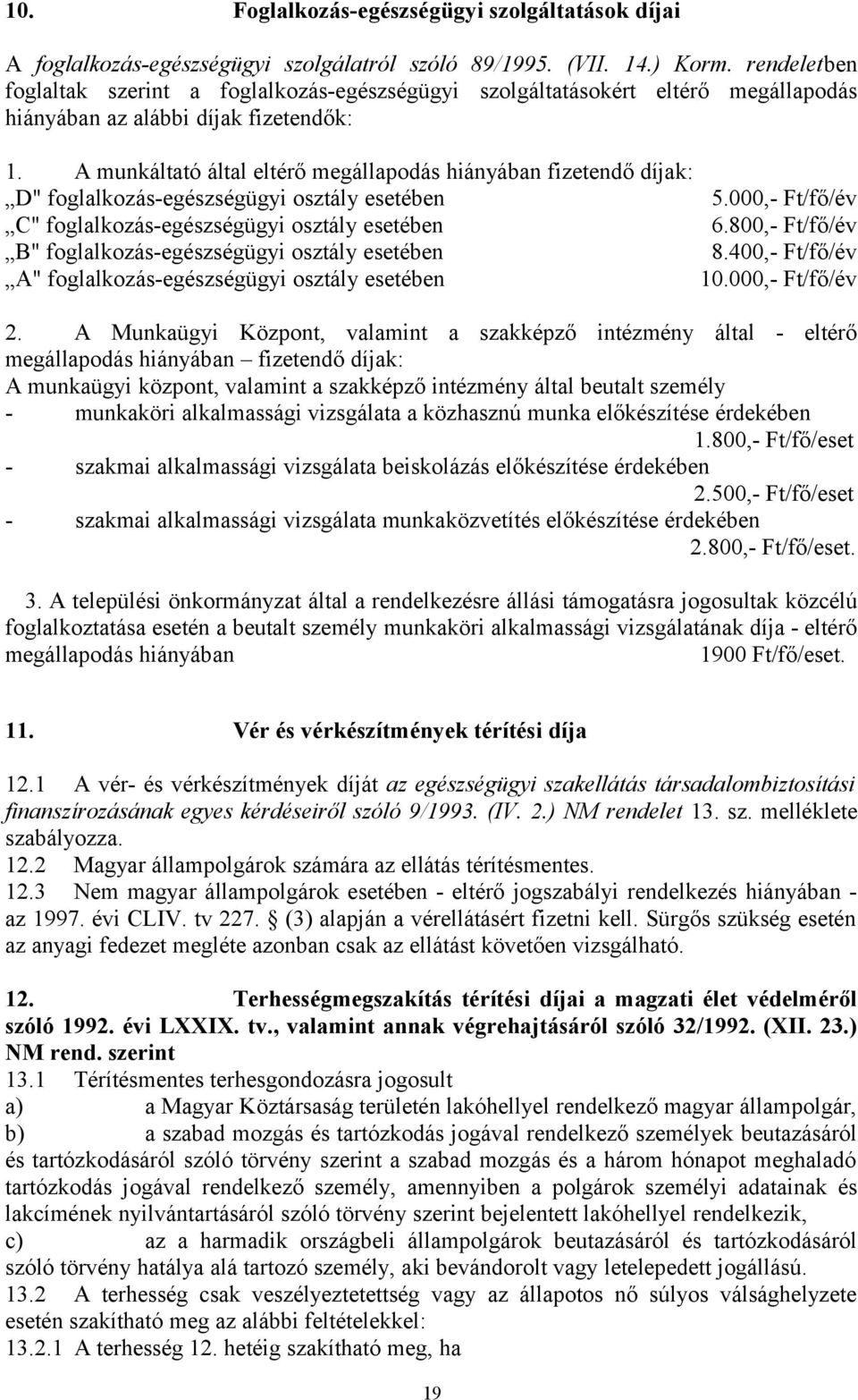 A munkáltató által eltérő megállapodás hiányában fizetendő díjak: D" foglalkozás-egészségügyi osztály esetében 5.000,- Ft/fő/év C" foglalkozás-egészségügyi osztály esetében 6.