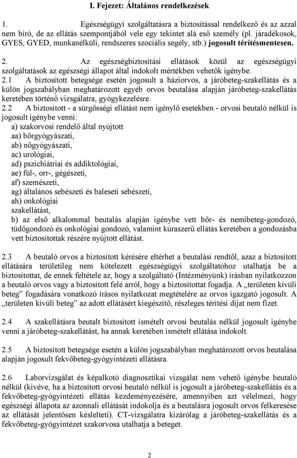 Az egészségbiztosítási ellátások közül az egészségügyi szolgáltatások az egészségi állapot által indokolt mértékben vehetők igénybe. 2.